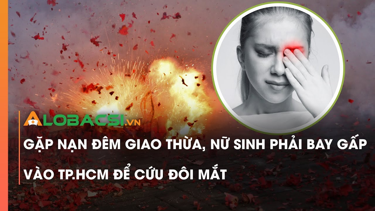 Gặp nạn đêm Giao thừa, nữ sinh phải bay gấp vào TPHCM để cứu đôi mắt