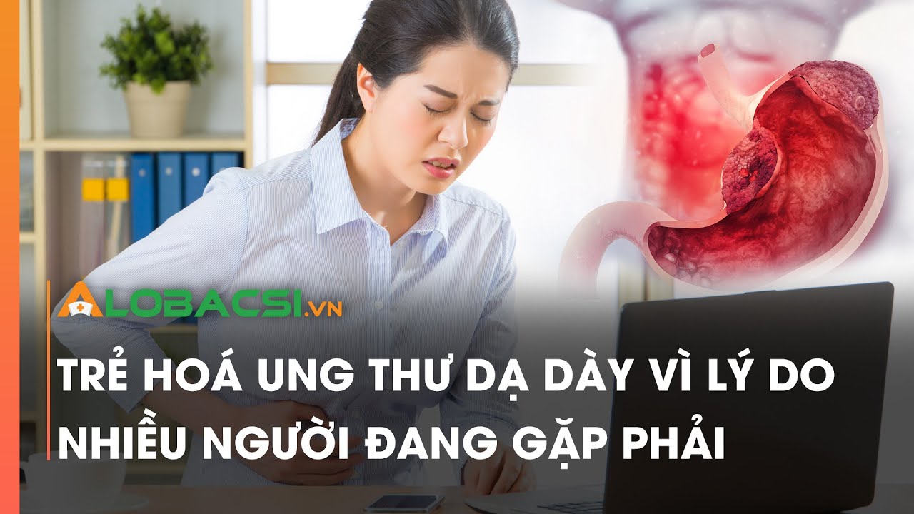 Trẻ hoá ung thư dạ dày vì lý do nhiều người đang gặp phải