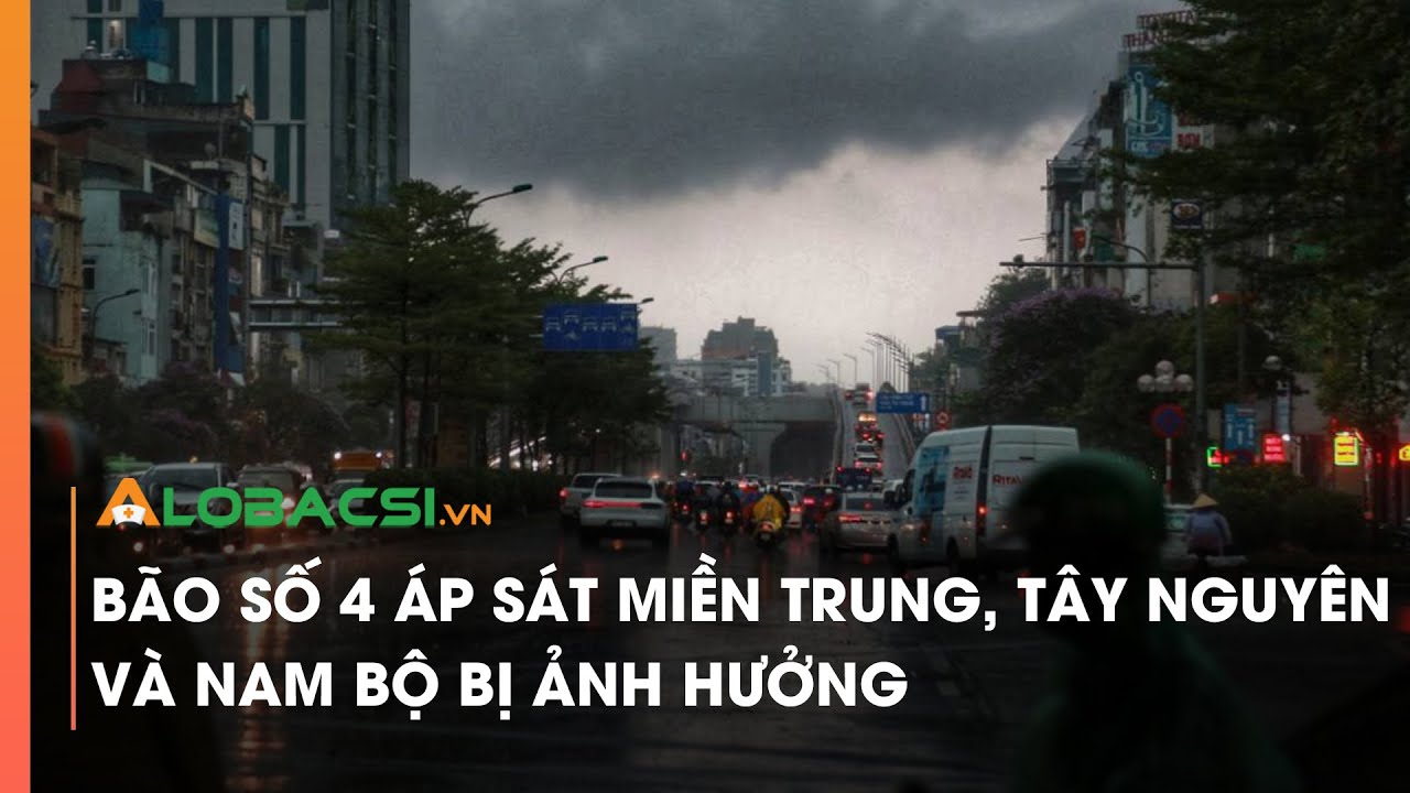 Bão số 4 áp sát miền Trung, Tây Nguyên và Nam Bộ bị ảnh hưởng