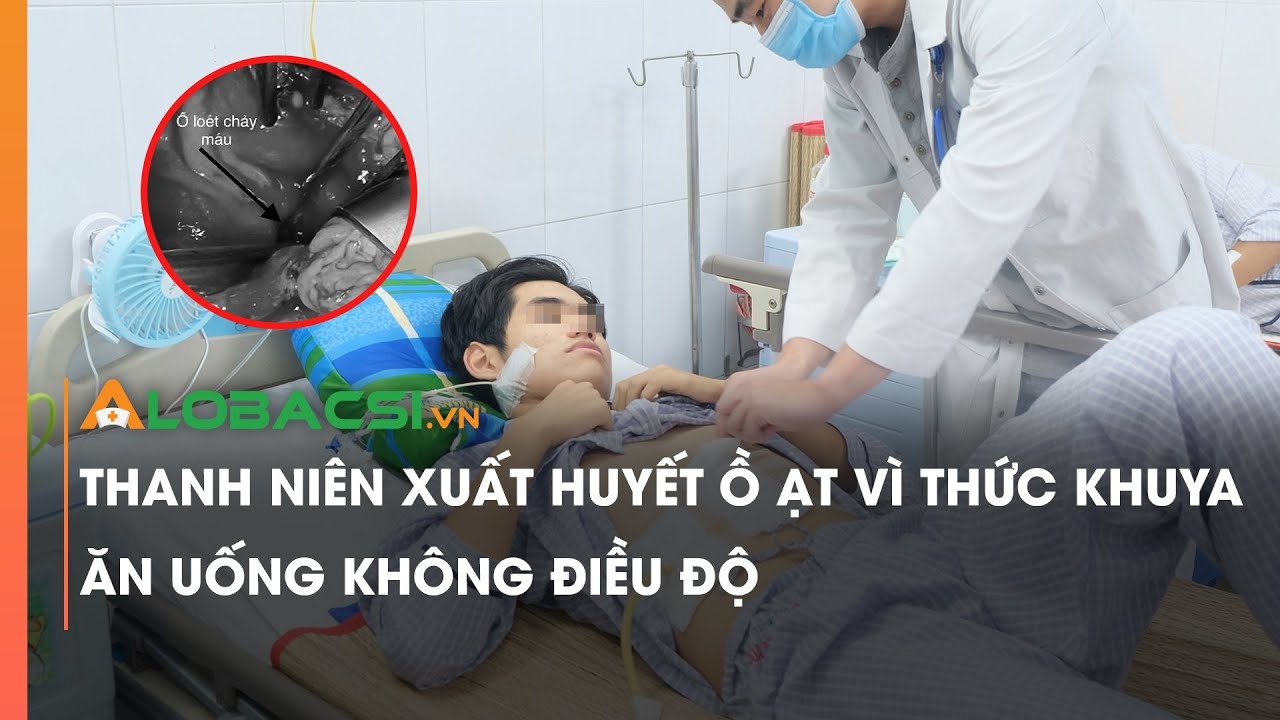 Thanh niên xuất huyết ồ ạt vì thức khuya, ăn uống không điều độ