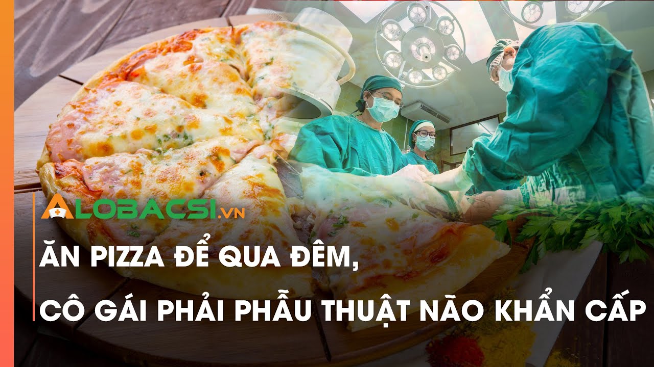 Ăn pizza để qua đêm, cô gái phải phẫu thuật não khẩn cấp