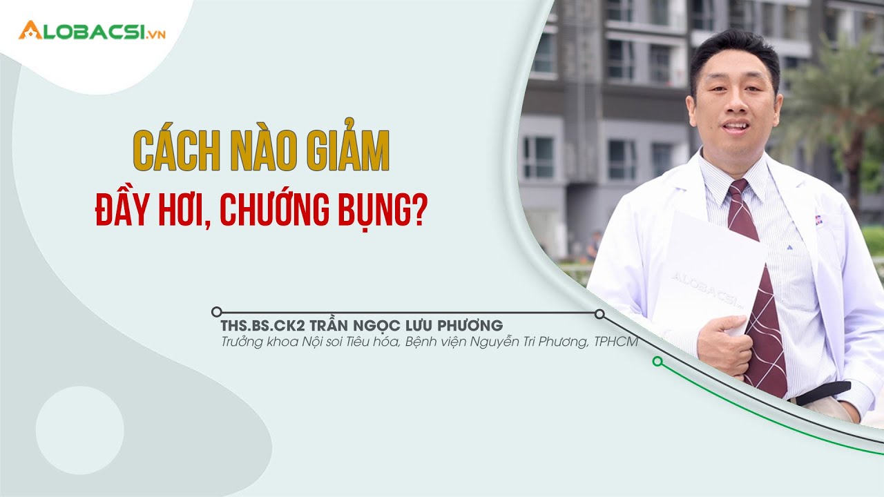 Cách nào giảm đầy hơi chướng bụng? | ThS.BS.CK2 Trần Ngọc Lưu Phương