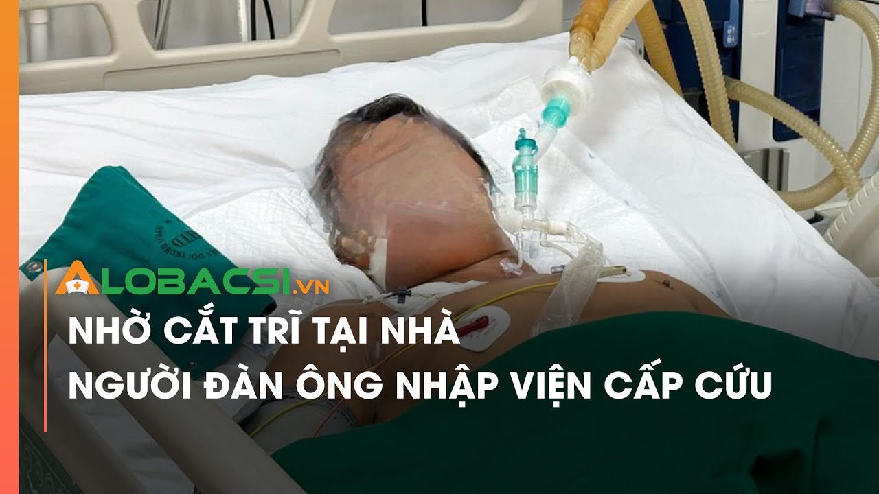 Nhờ cắt trĩ tại nhà, người đàn ông nhập viện cấp cứu