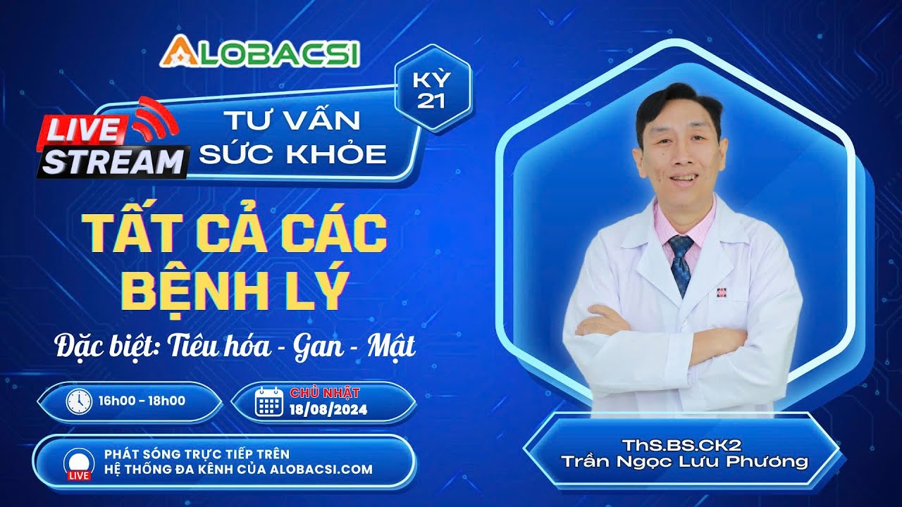 🔴Số 21 | Tư vấn tất cả các bệnh lý, đặc biệt Tiêu hoá Gan - Mật... | ThS.BS.CK2 Trần Ngọc Lưu Phương