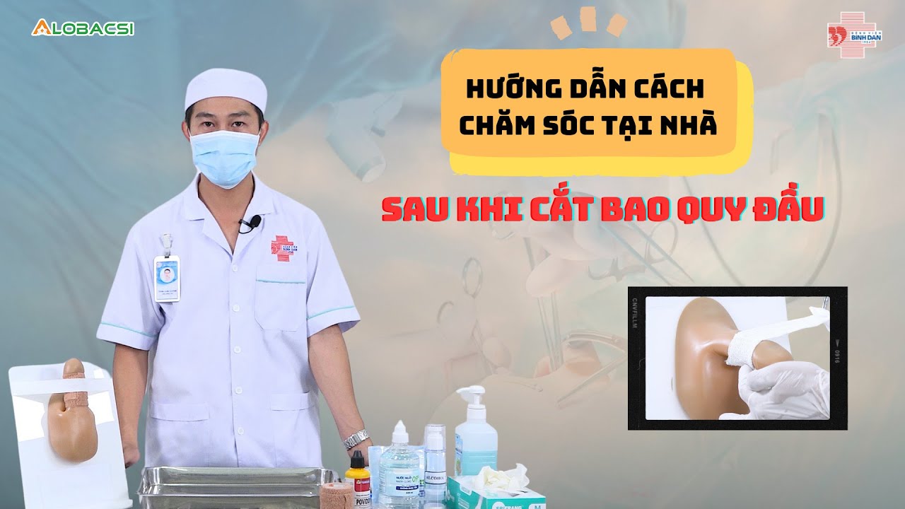 Hướng dẫn cách chăm sóc tại nhà, sau khi cắt bao quy đầu | BV Bình Dân