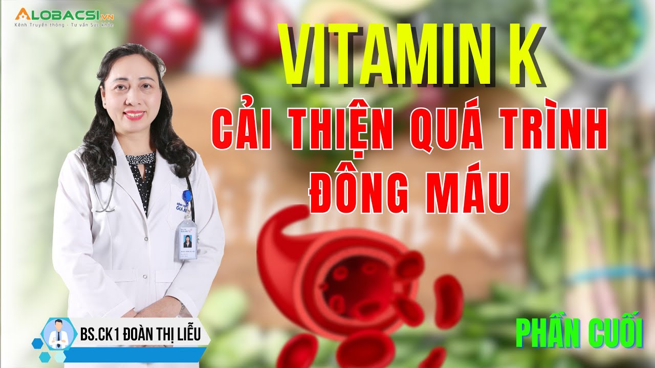 #Phần 3: VITAMIN K - Bổ sung đủ, chớ lạm dụng | BS.CK1 Đoàn Thị Liễu