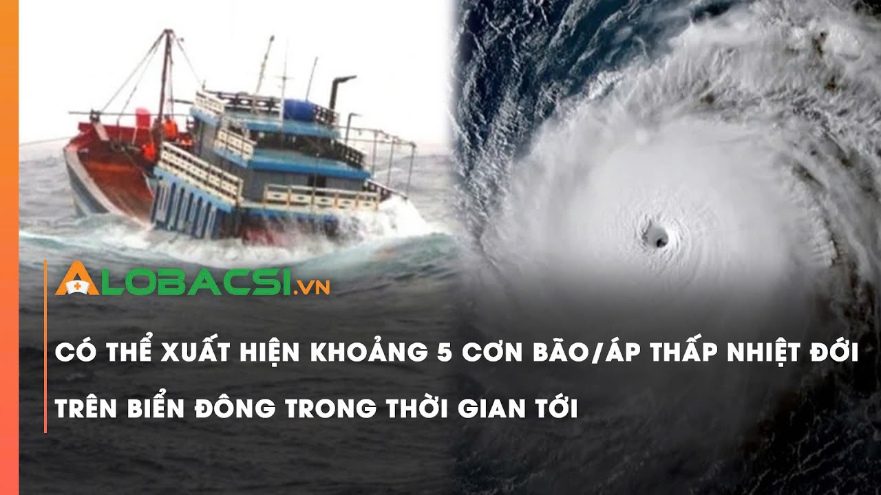 Có thể xuất hiện khoảng 5 cơn bão/ATNĐ trên Biển Đông trong thời gian tới