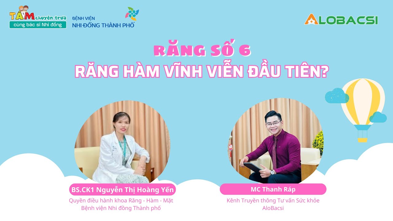 Răng số 6: Răng hàm vĩnh viễn đầu tiên | BS.CK1 Nguyễn Thị Hoàng Yến