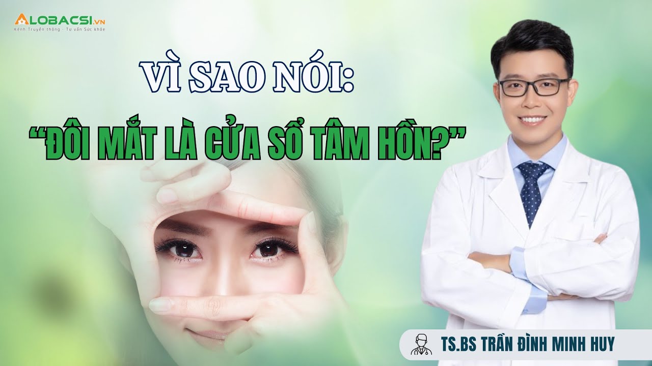 Vì sao nói đôi mắt là cửa sổ tâm hồn? | TS.BS Trần Đình Minh Huy