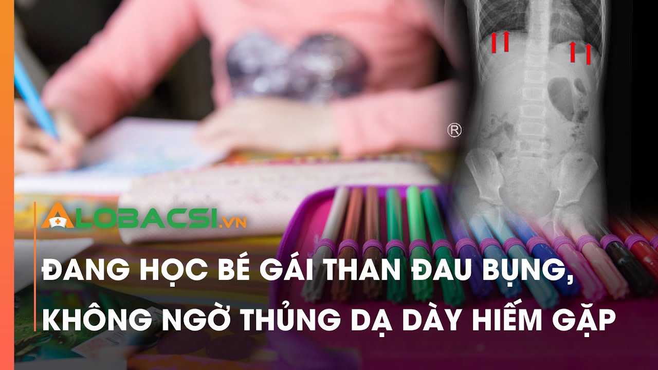 Đang học bé gái than đau bụng, không ngờ thủng dạ dày hiếm gặp