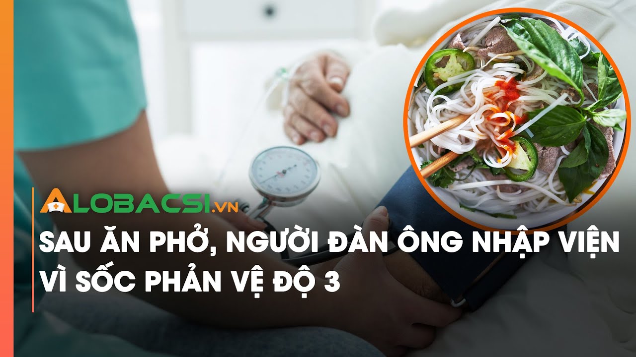 Sau ăn phở, người đàn ông nhập viện vì sốc phản vệ độ 3