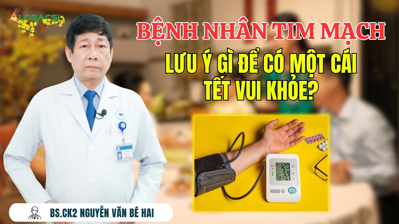 Bệnh nhân tim mạch lưu ý gì để có một cái tết vui khỏe? | BS.CK2 Nguyễn Văn Bé Hai