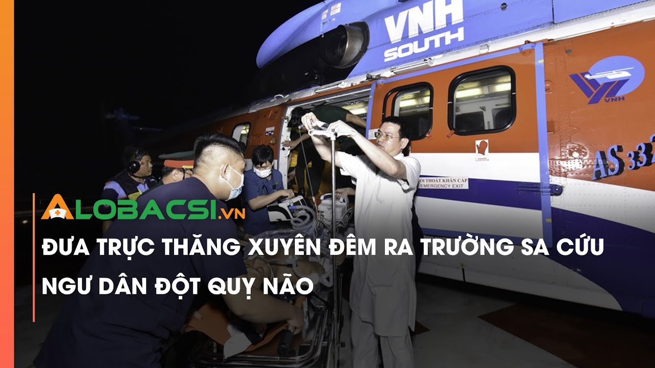 Đưa trực thăng xuyên đêm ra Trường Sa cứu ngư dân đột quỵ não