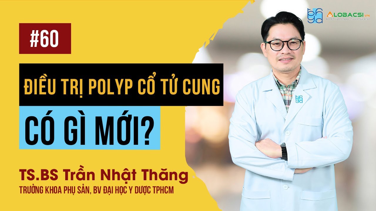 Điều trị polyp cổ tử cung, có gì mới? | TS.BS Trần Nhật Thăng