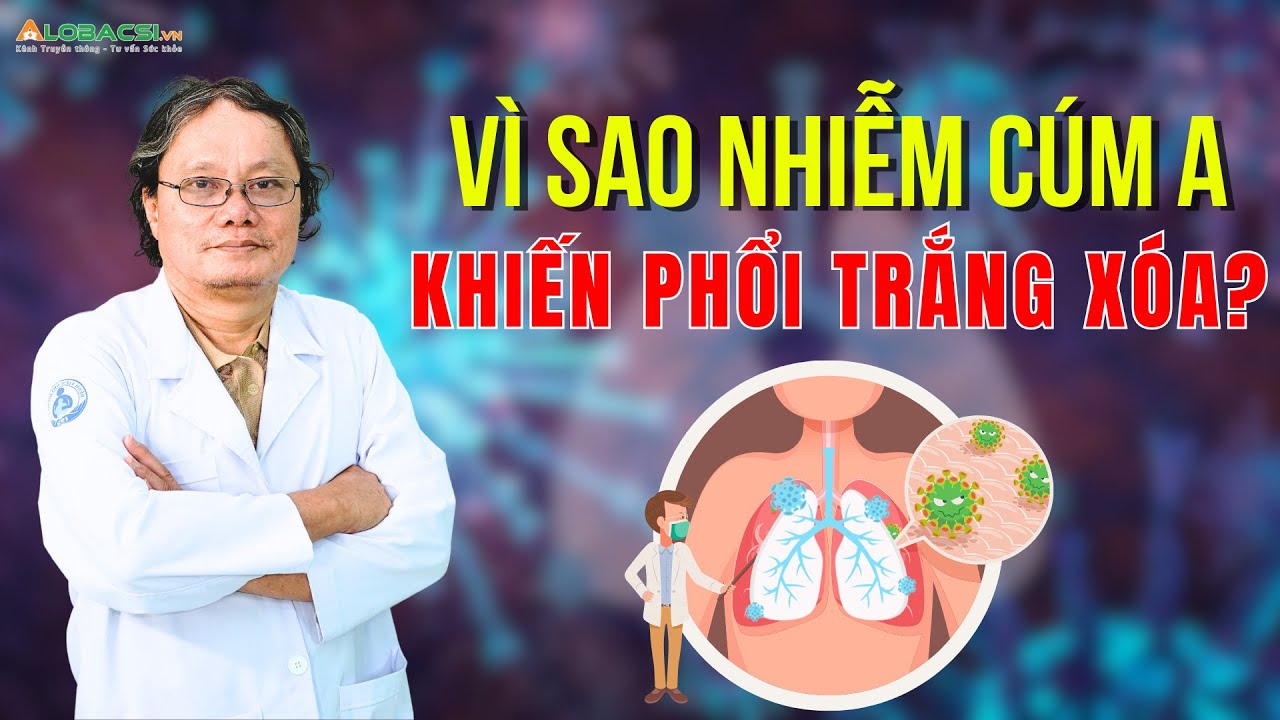 Vì sao nhiễm cúm A khiến phổi trắng xóa? | BS Trương Hữu Khanh