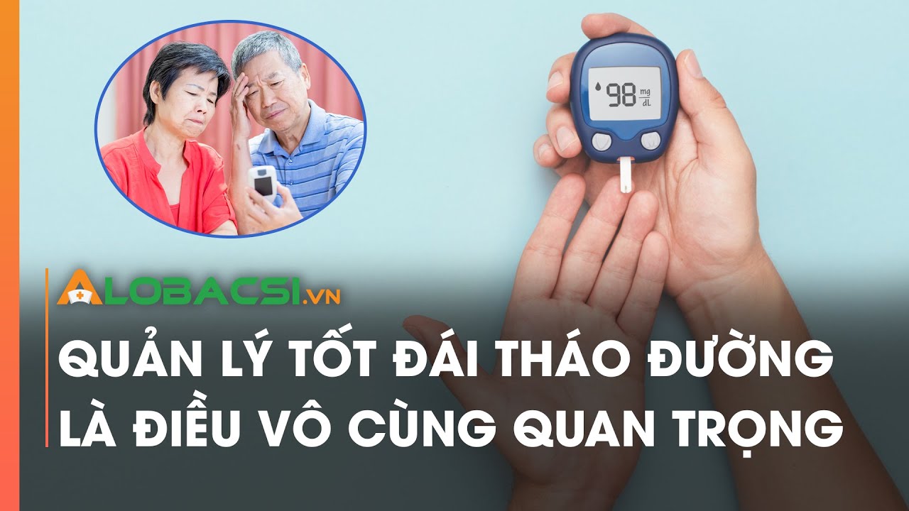 Quản lý tốt đái tháo đường là điều vô cùng quan trọng