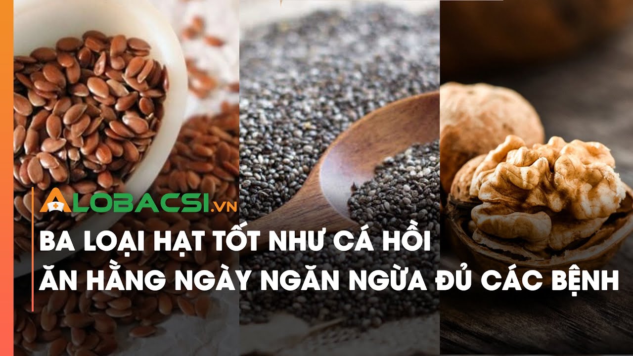 Ba loại hạt tốt như cá hồi, ăn hằng ngày ngăn ngừa đủ các bệnh