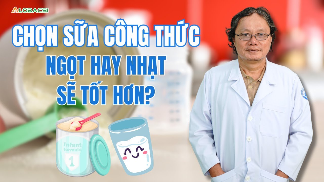 Chọn sữa công thức, ngọt hay nhạt sẽ tốt hơn? | BS Trương Hữu Khanh