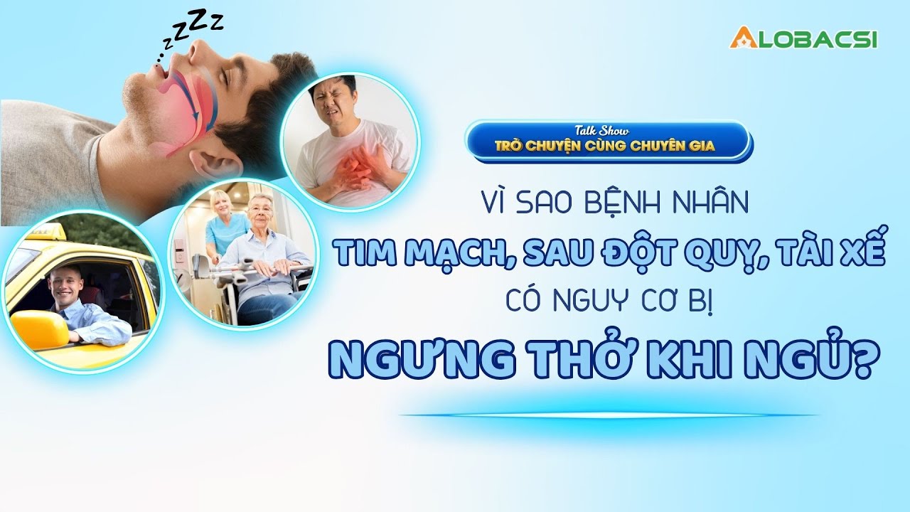 Vì sao bệnh nhân tim mạch, sau đột quỵ, tài xế có nguy cơ bị ngưng thở khi ngủ?