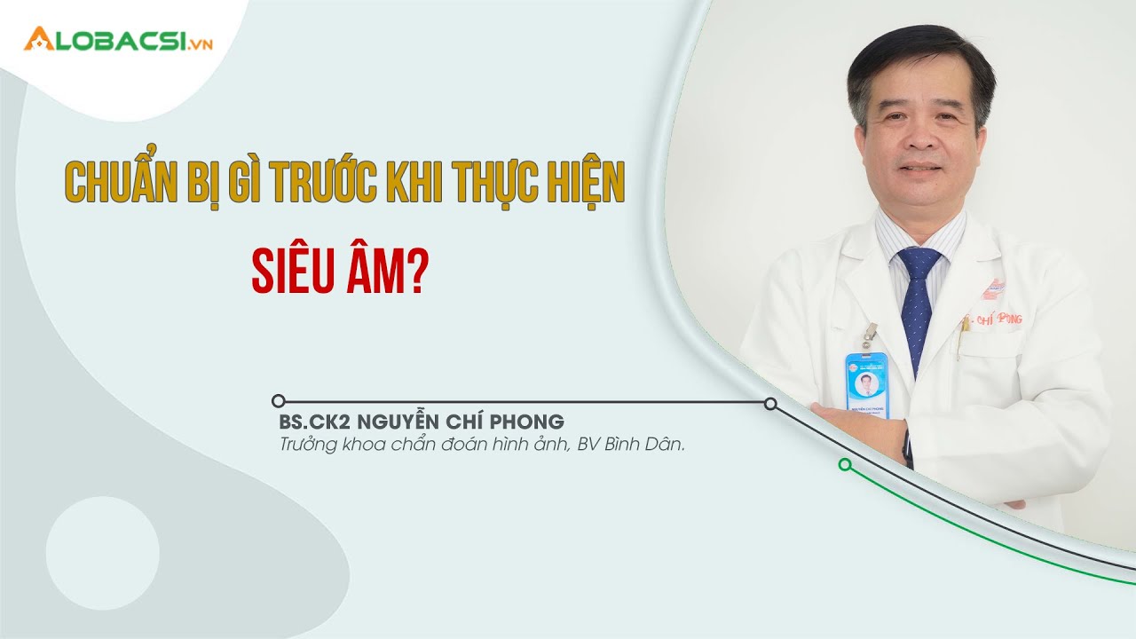 Chuẩn bị gì trước khi thực hiện siêu âm? | BS.CK2 Nguyễn Chí Phong