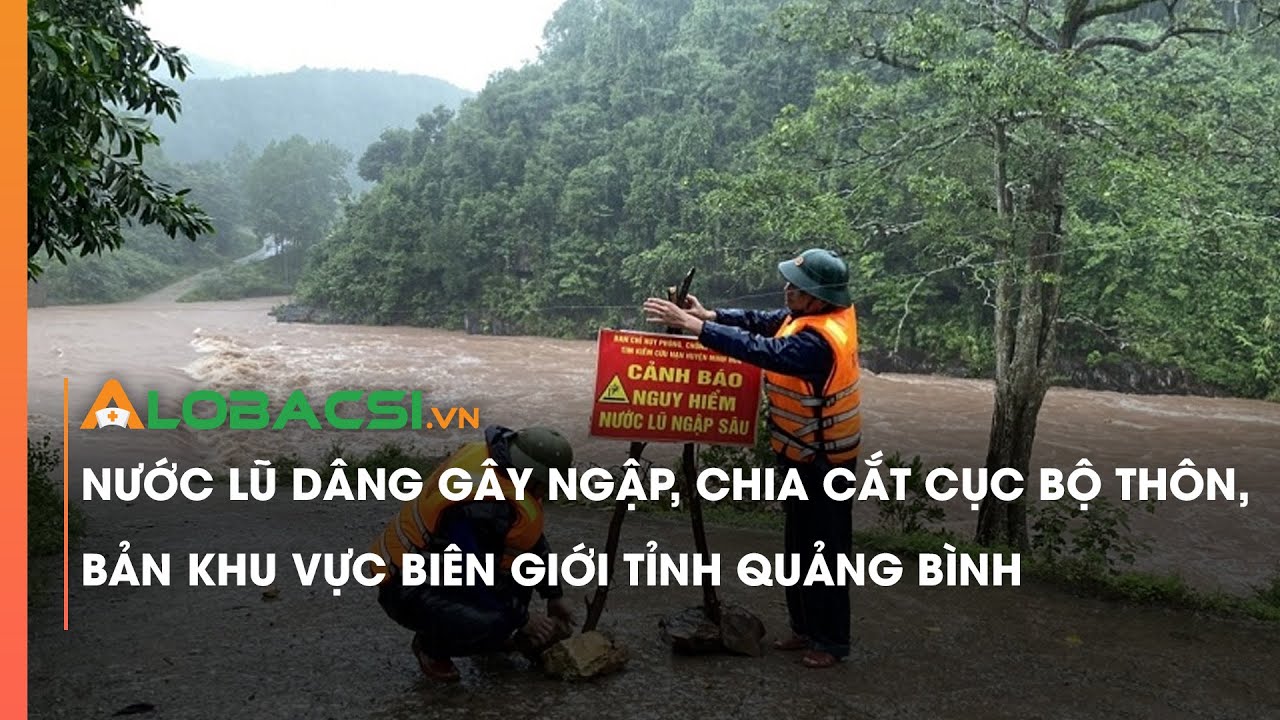 Nước lũ dâng gây ngập, chia cắt cục bộ thôn, bản khu vực biên giới tỉnh Quảng Bình