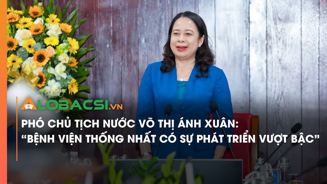 Phó Chủ tịch nước Võ Thị Ánh Xuân: “Bệnh viện Thống Nhất có sự phát triển vượt bậc”