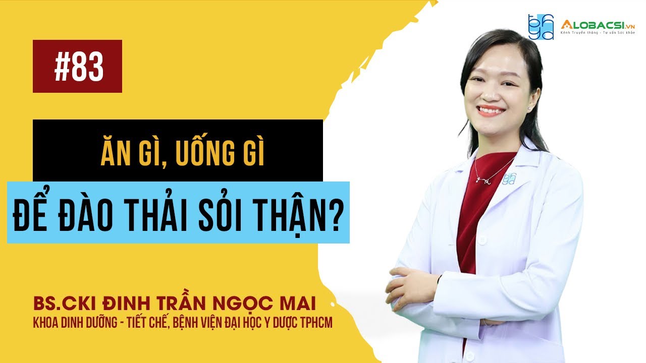 Ăn gì, uống gì để đào thải sỏi thận? | BS Đinh Trần Ngọc Mai