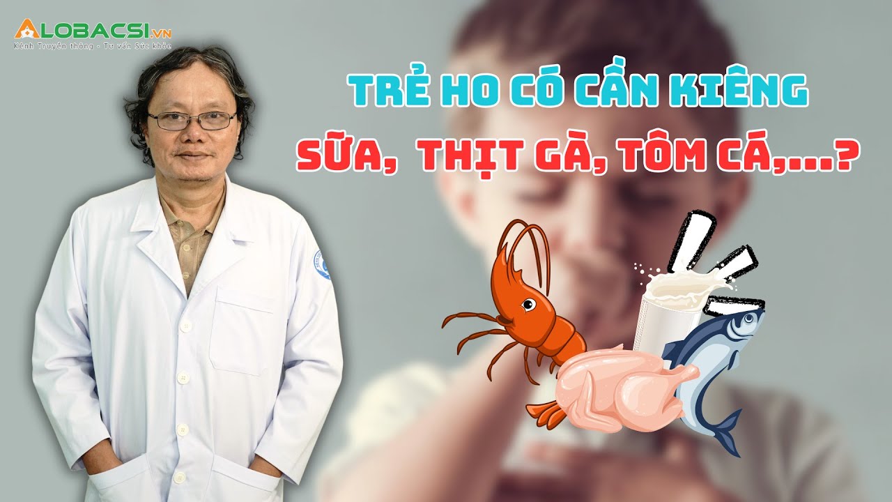 Trẻ ho có cần kiêng sữa, kiêng thịt gà, tôm cá? | BS Trương Hữu Khanh