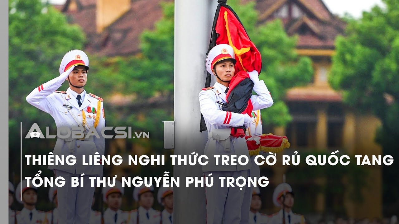 Thiêng liêng nghi thức treo cờ rủ Quốc tang Tổng Bí thư Nguyễn Phú Trọng