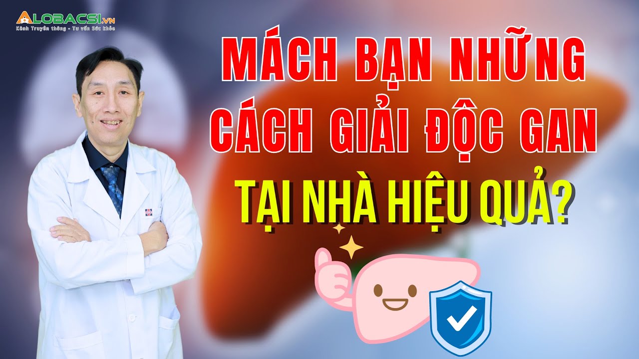 Mách bạn những cách giải độc gan tại nhà hiệu quả | ThS.BS.CK Trần Ngọc Lưu Phương