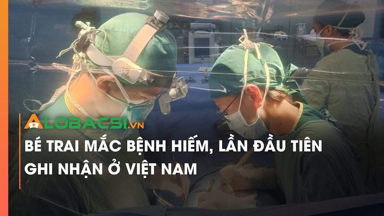 Bé trai mắc bệnh hiếm, lần đầu tiên ghi nhận ở Việt Nam