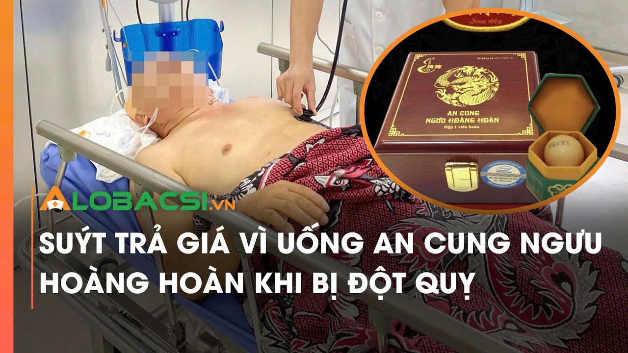 Suýt trả giá vì uống An cung ngưu hoàng hoàn khi bị đột quỵ | Video Alobacsi