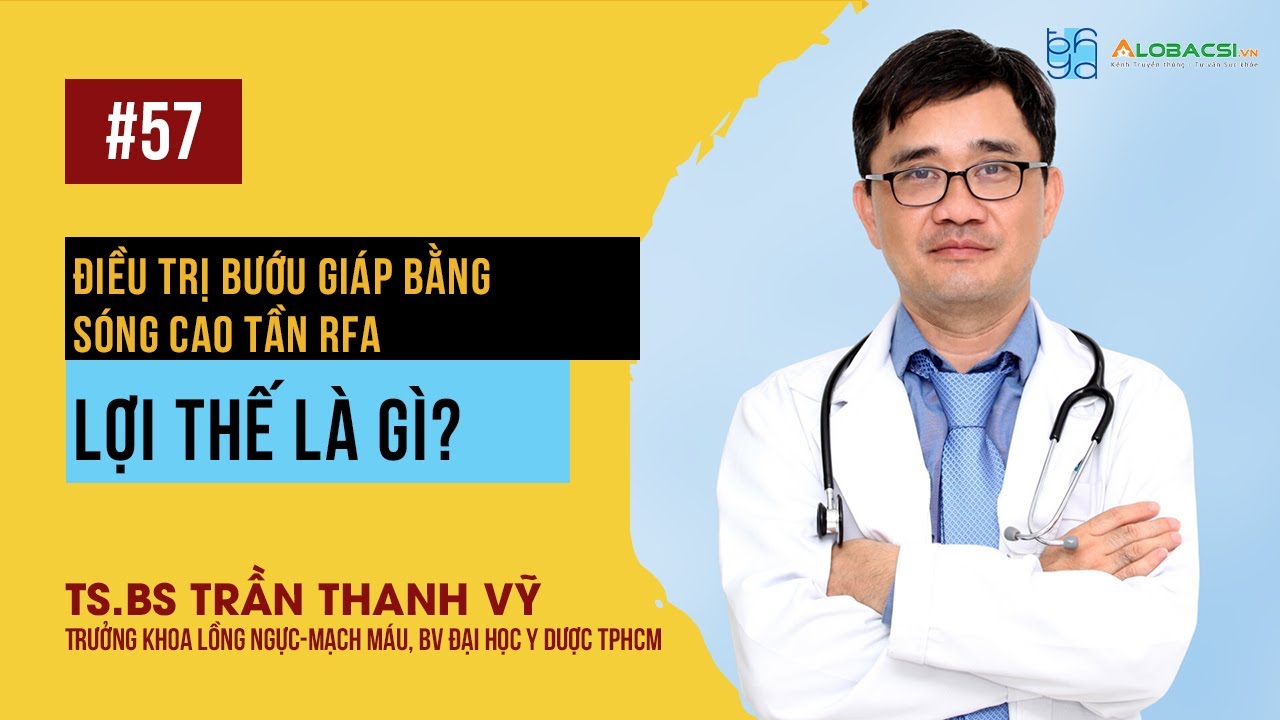 Phương pháp điều trị bướu giáp bằng sóng cao tần RFA | TS.BS Trần Thanh Vỹ