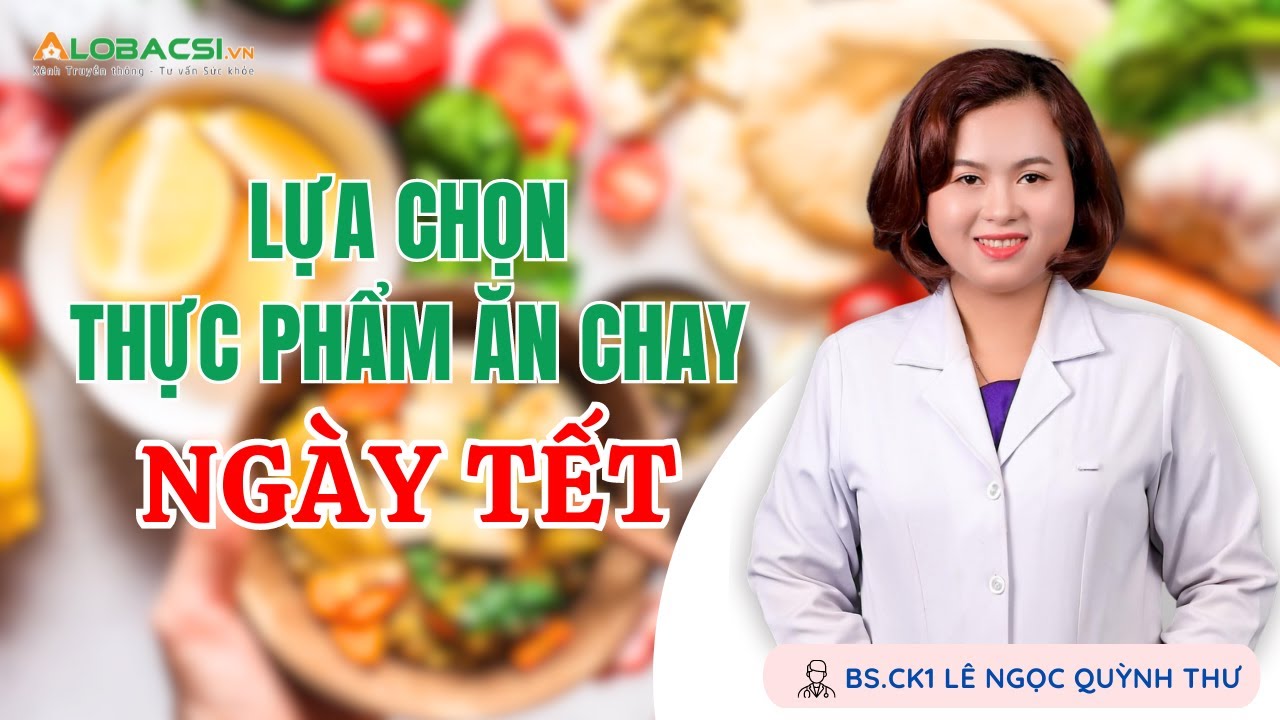 Lựa chọn thực phẩm ăn chay ngày Tết | BS.CK1 Lê Ngọc Quỳnh Thư