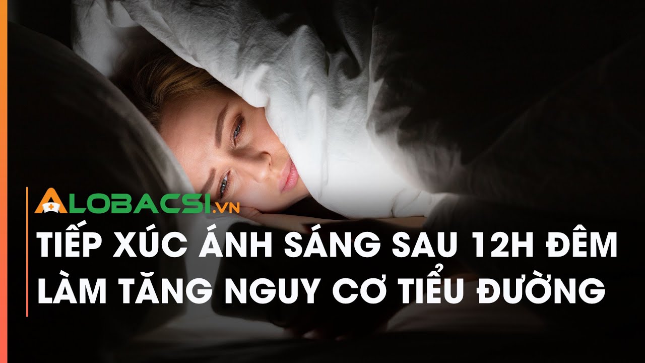 Tiếp xúc ánh sáng sau 12h đêm làm tăng nguy cơ tiểu đường