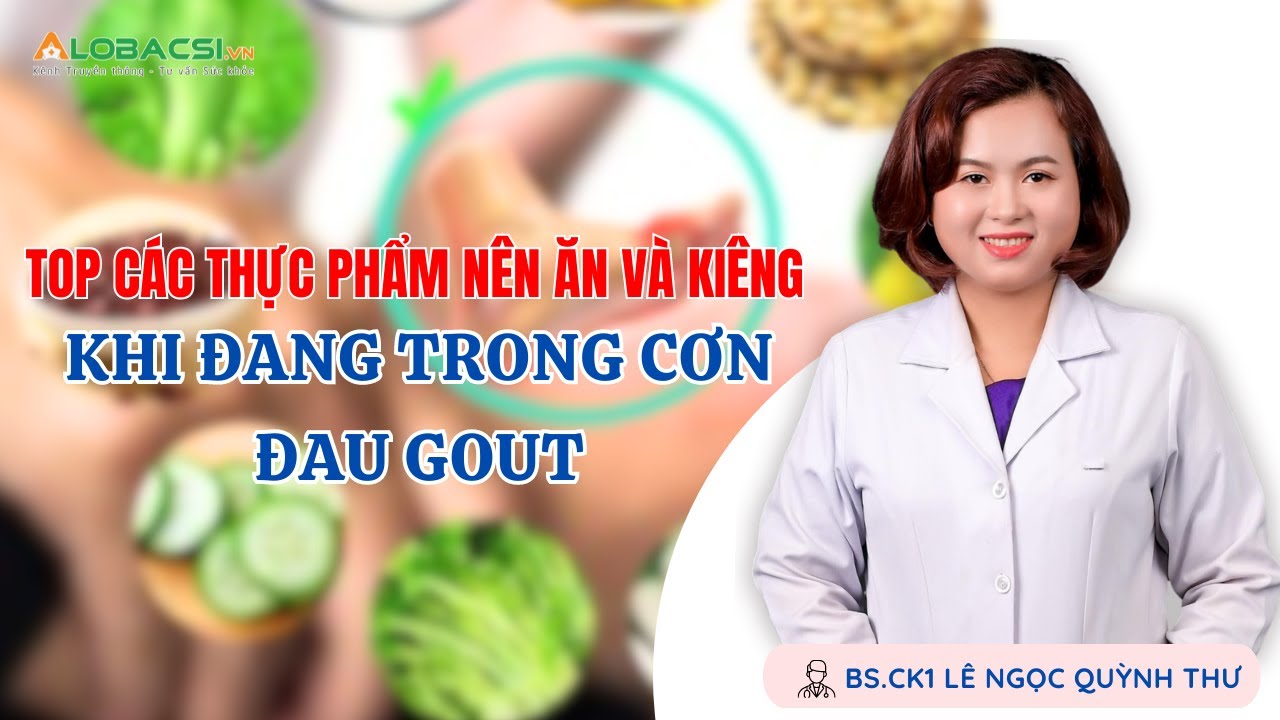 TOP các thực phẩm NÊN ĂN và KIÊNG khi đang trong cơn đau gout | BS.CK1 Lê Ngọc Quỳnh Thư