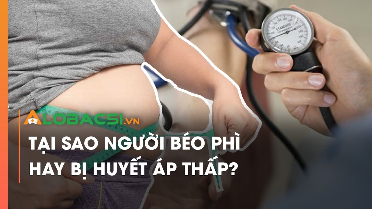 Tại sao người béo phì hay bị huyết áp thấp?