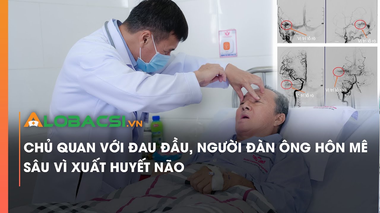 Chủ quan với đau đầu, người đàn ông hôn mê sâu vì xuất huyết não