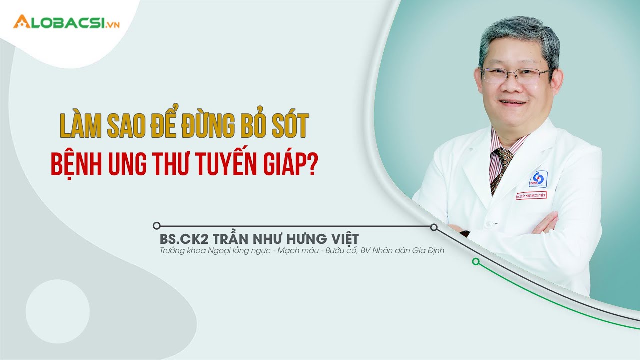 Làm sao để đừng bỏ sót bệnh ung thư tuyến giáp? | BS.CK2 Trần Như Hưng Việt