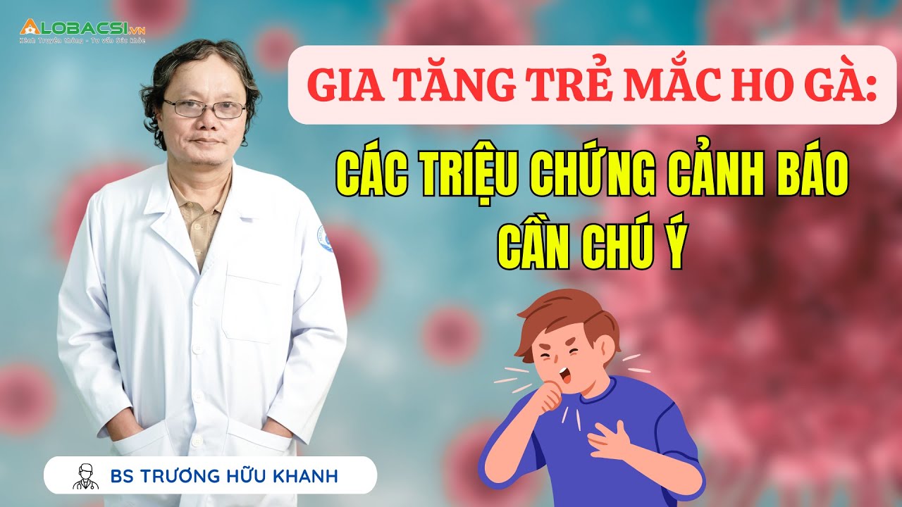 Gia tăng trẻ mắc ho gà, các triệu chứng cảnh báo cần chú ý | BS Trương Hữu Khanh