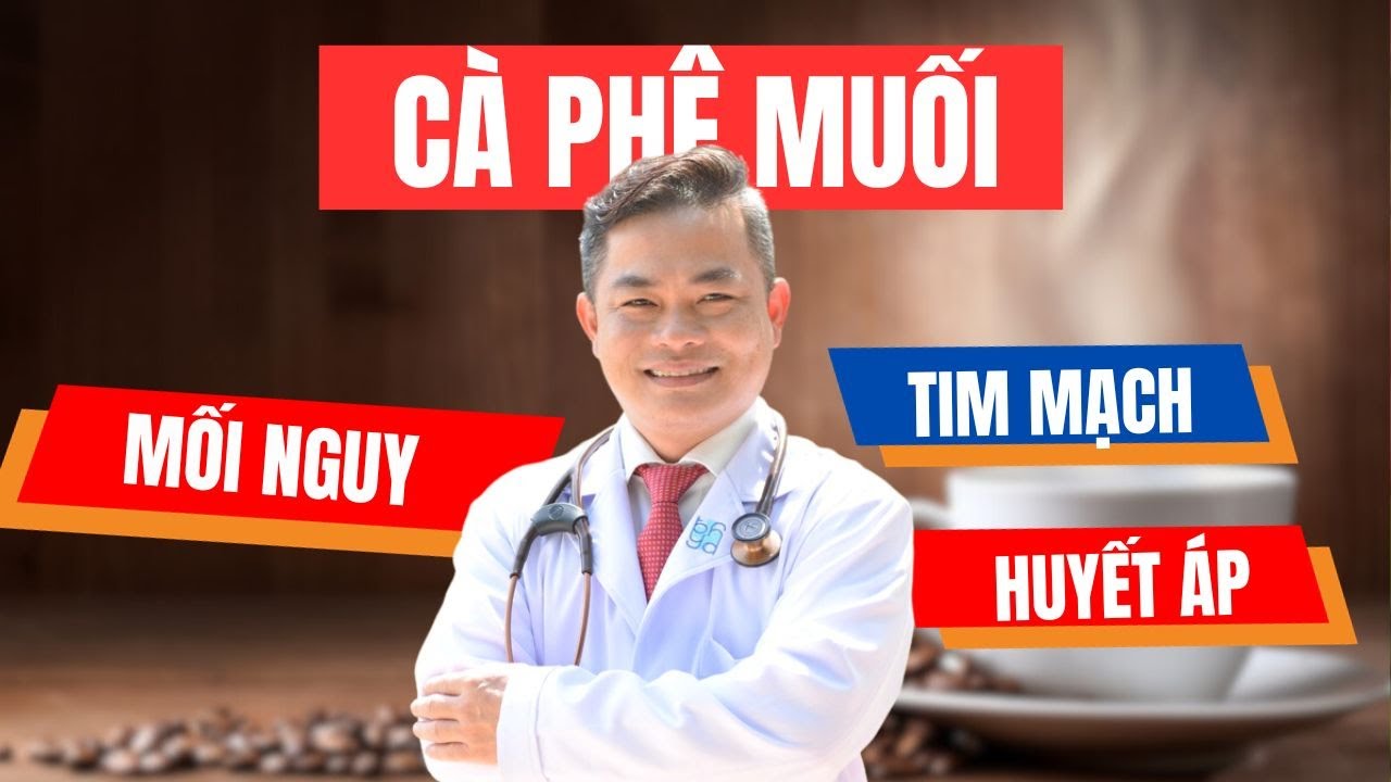 Vì Sao Uống Cà Phê Muối Lại Nguy Hại Đến Tim Mạch Và Bệnh Tăng Huyết Áp? | TS.BS Trần Hoà