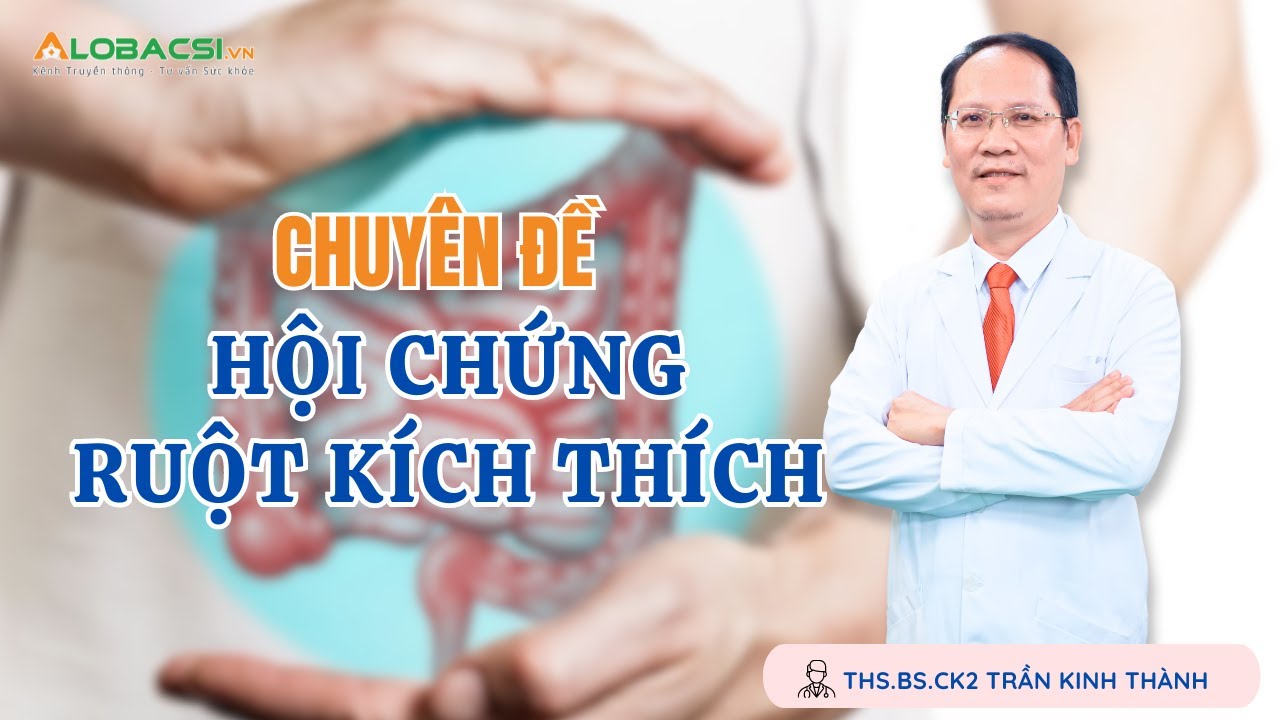 Tất tần tật các điều cần biết về hội chứng ruột kích thích: | ThS.BS.CK2 Trần Kinh Thành