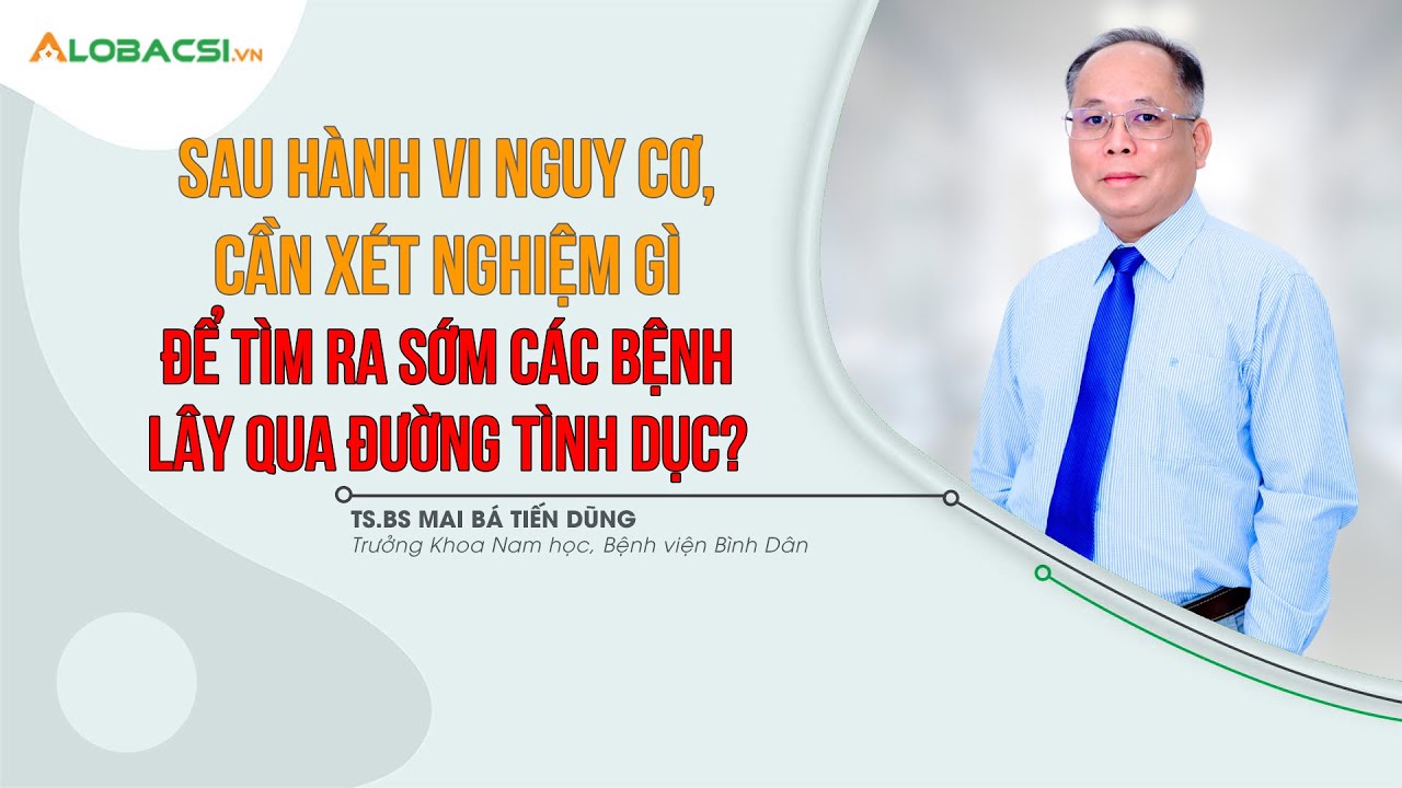 Sau hành vi nguy cơ, cần xét nghiệm gì để tìm ra sớm các bệnh lây qua đường tình dục?