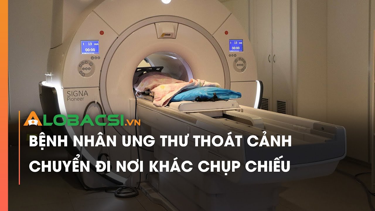 Bệnh nhân ung thư thoát cảnh chuyển đi nơi khác chụp chiếu