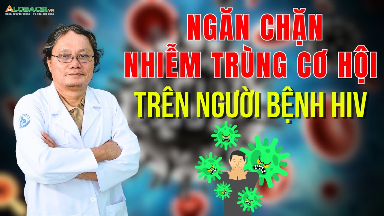 Ngăn chặn nhiễm trùng cơ hội trên người bệnh HIV | BS Trương Hữu Khanh