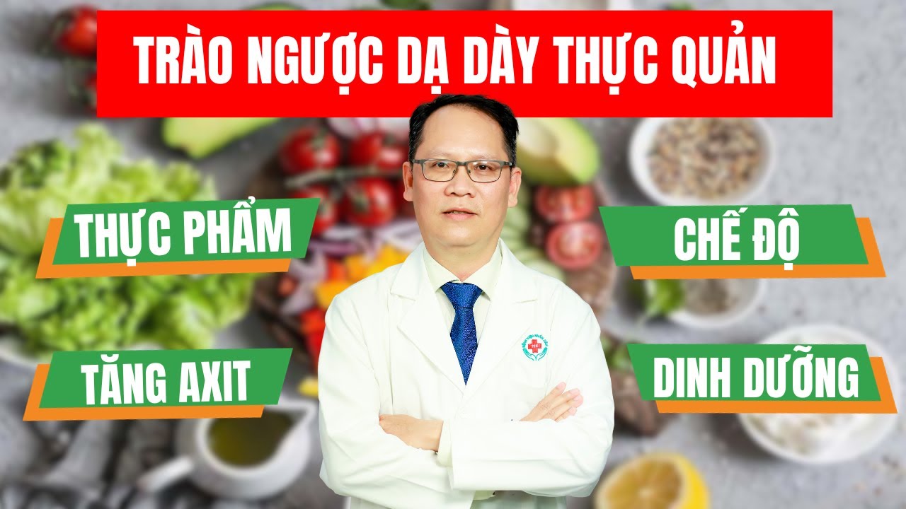 #6 Các thực phẩm làm tăng axit gây các đợt trào ngược dạ dày thực quản | ThS.BS.CK2 Trần Kinh Thành