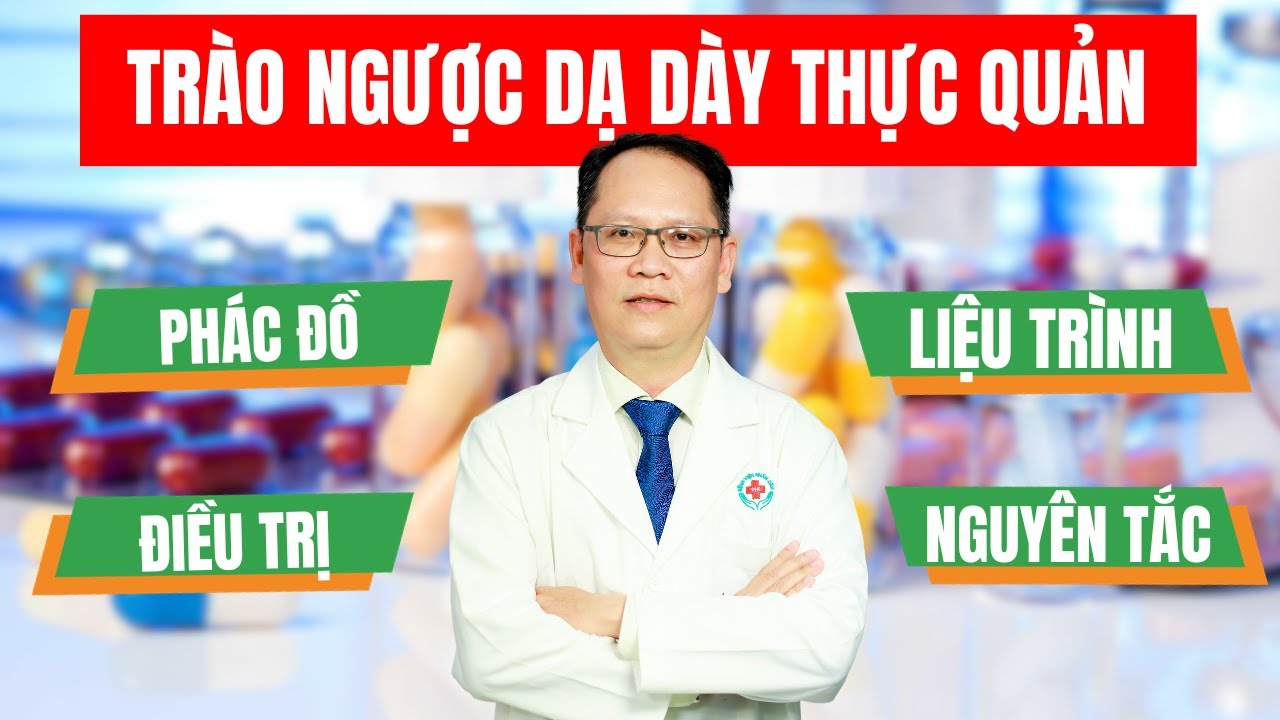 #12 Phác đồ điều trị trào ngược dạ dày thực quản | ThS.BS.CK2 Trần Kinh Thành