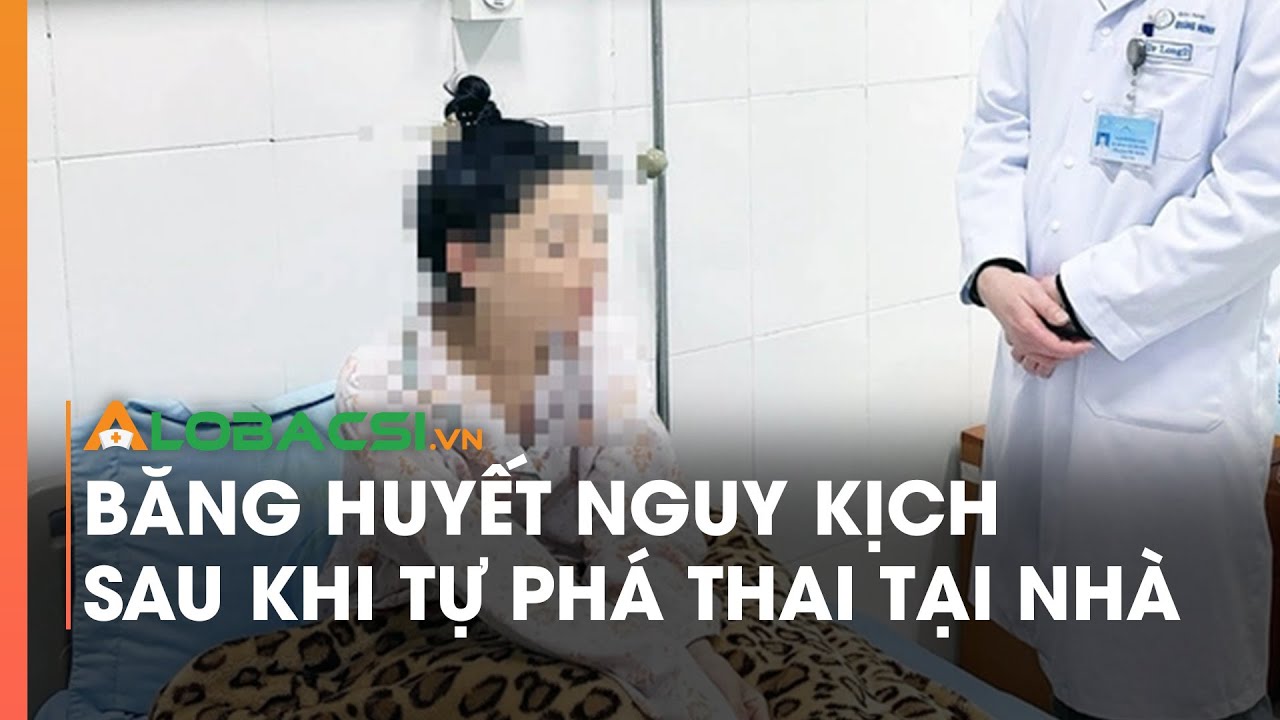 Băng huyết nguy kịch sau khi tự phá thai tại nhà