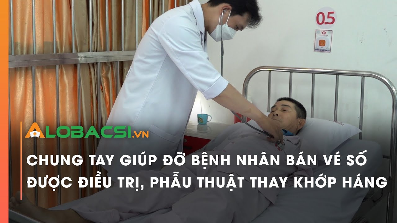 Chung tay giúp đỡ bệnh nhân bán vé số được điều trị, phẫu thuật thay khớp háng