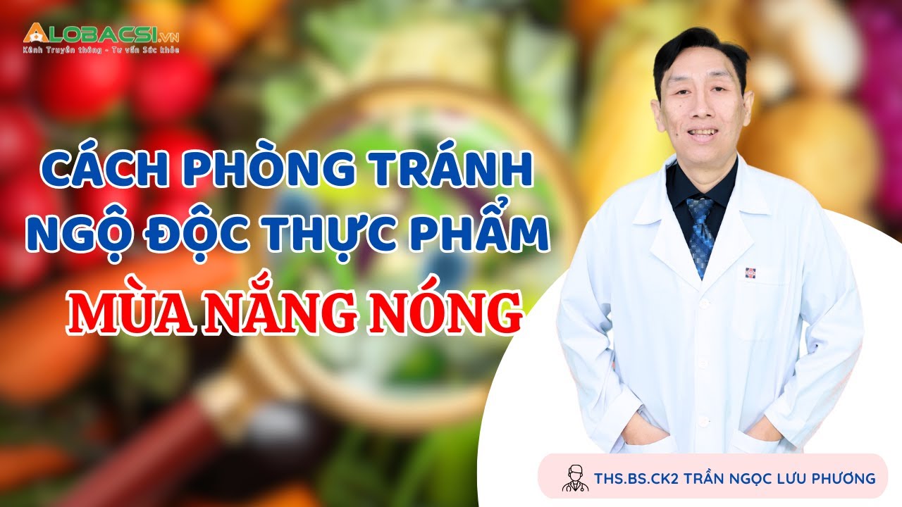 BS Lưu Phương mách nhỏ cách phòng tránh ngộ độc thực phẩm mùa nắng nóng